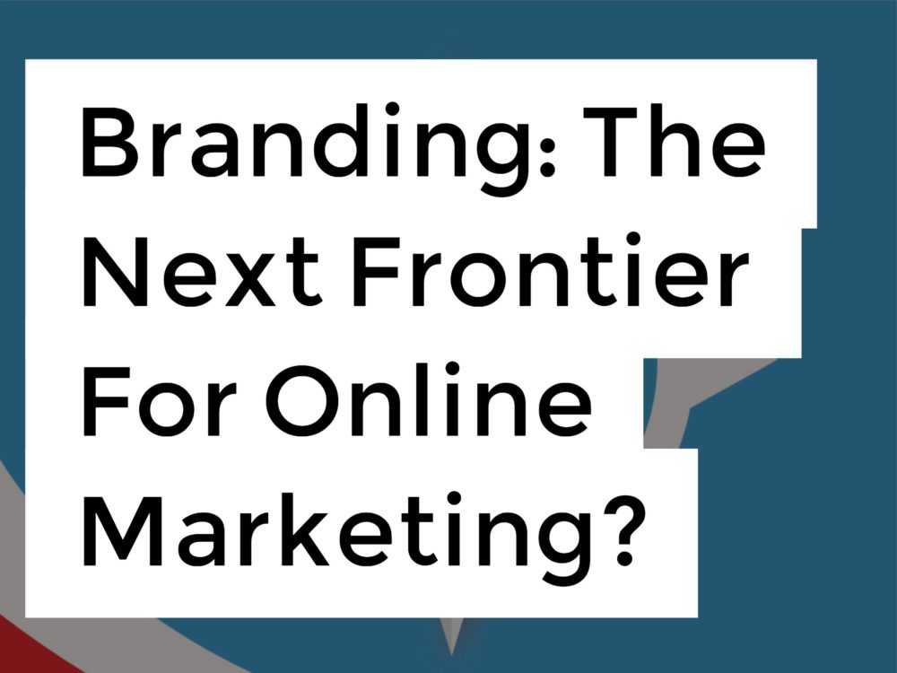 Branding The Next Frontier For Online Marketing