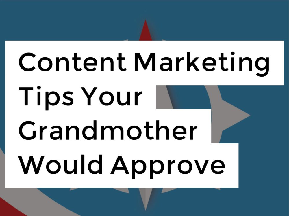 Content Marketing Tips Your Grandmother Would Approve